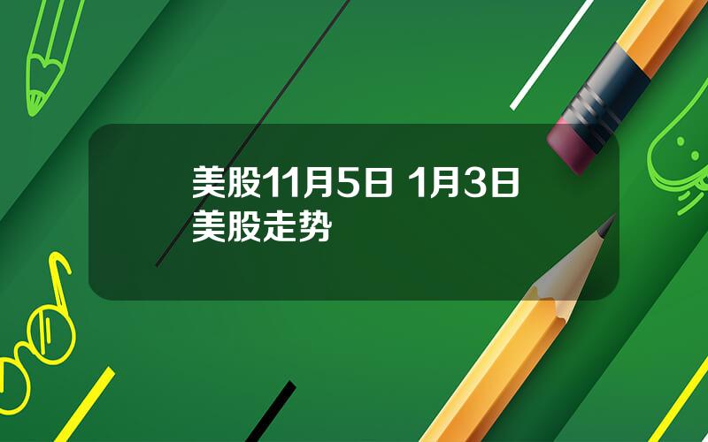 美股11月5日 1月3日美股走势